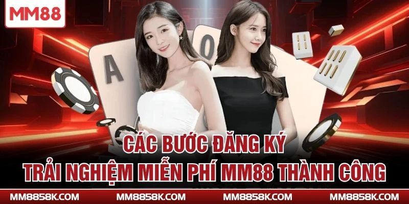 Các bước đăng ký trải nghiệm miễn phí MM88 thành công