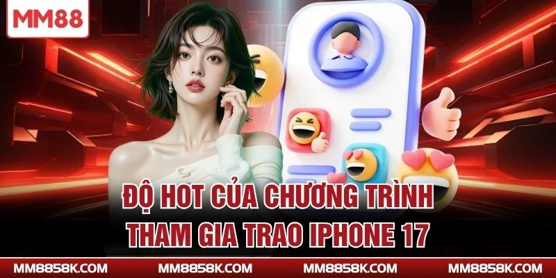 Độ hot của chương trình tham gia trao Iphone 17