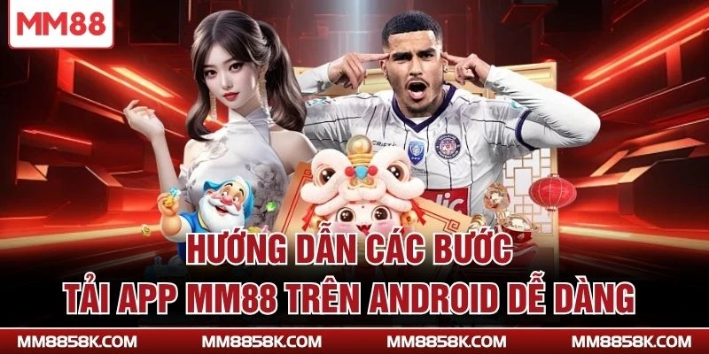Hướng dẫn các bước tải app MM88 trên Android dễ dàng
