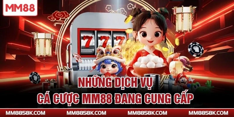 Những dịch vụ cá cược MM88 đang cung cấp