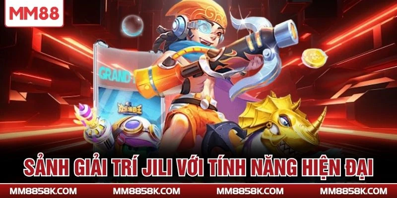 Sảnh giải trí JILI với tính năng hiện đại