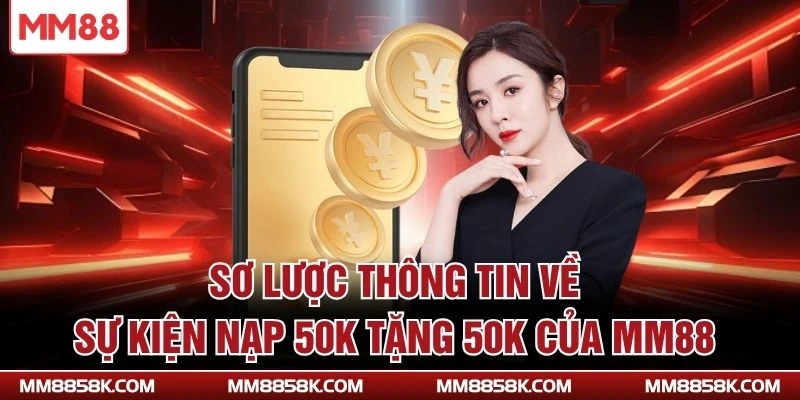 Sơ lược thông tin về sự kiện nạp 50K tặng 50K của MM88
