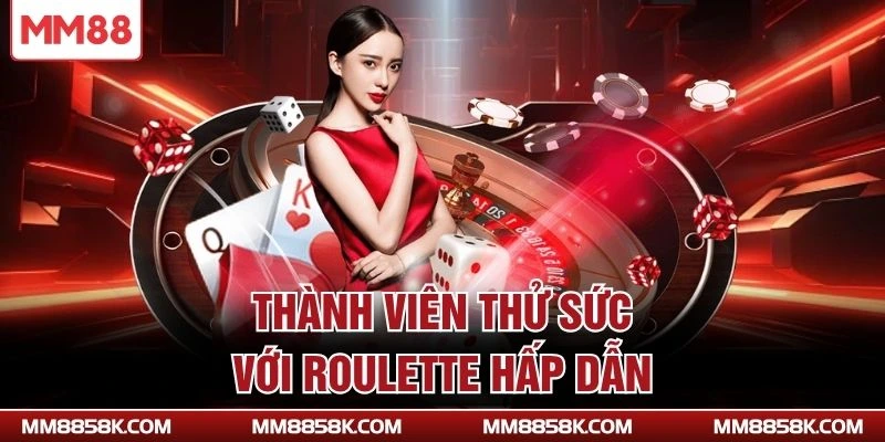 Thành viên thử sức với Roulette hấp dẫn