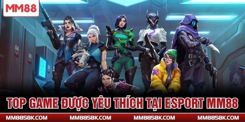 Top game được yêu thích tại Esport MM88