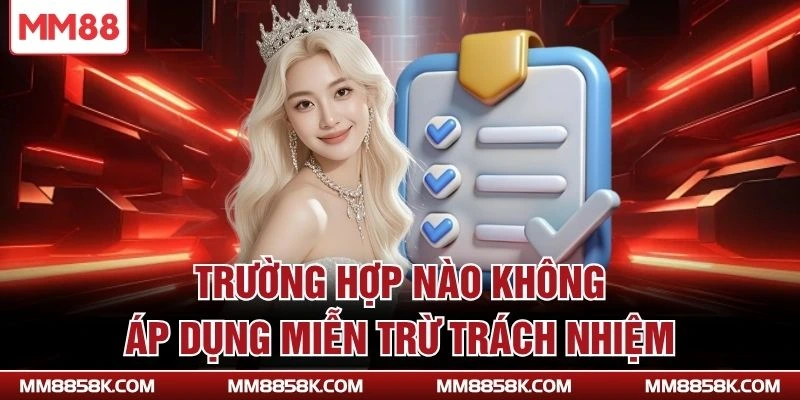 Trường hợp nào không áp dụng miễn trừ trách nhiệm